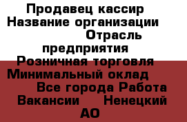 Продавец-кассир › Название организации ­ Diva LLC › Отрасль предприятия ­ Розничная торговля › Минимальный оклад ­ 20 000 - Все города Работа » Вакансии   . Ненецкий АО